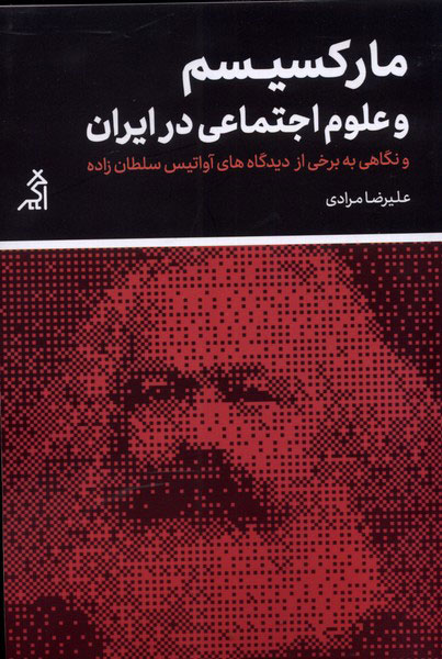 مارکسیسم و علوم اجتماعی در ایران و نگاهی به برخی از دیدگاه های آواتیس سلطان زاده