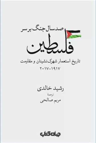 صد سال جنگ بر سر  فلسطین: تاریخ استعمار شهرک‌نشینان و مقاومت 1917-2017